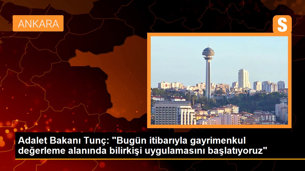 Adalet Bakanı Tunç: “Bugün itibarıyla gayrimenkul değerleme alanında bilirkişi uygulamasını başlatıyoruz”