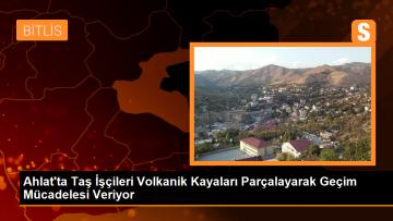 Ahlat’ta Taş İşçileri Volkanik Kayaları Parçalayarak Geçim Mücadelesi Veriyor