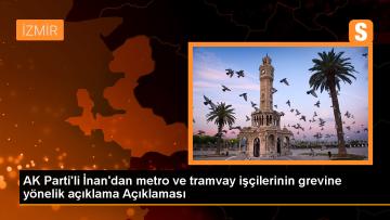 AK Parti İzmir Milletvekili İnan: Metro ve tramvay işçilerine hak ettikleri ücret derhal verilmeli