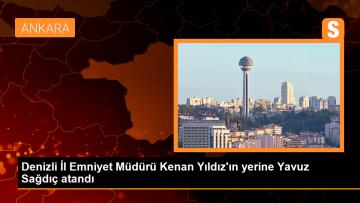 Denizli İl Emniyet Müdürü Kenan Yıldız’ın yerine Kars İl Emniyet Müdürü Yavuz Sağdıç atandı