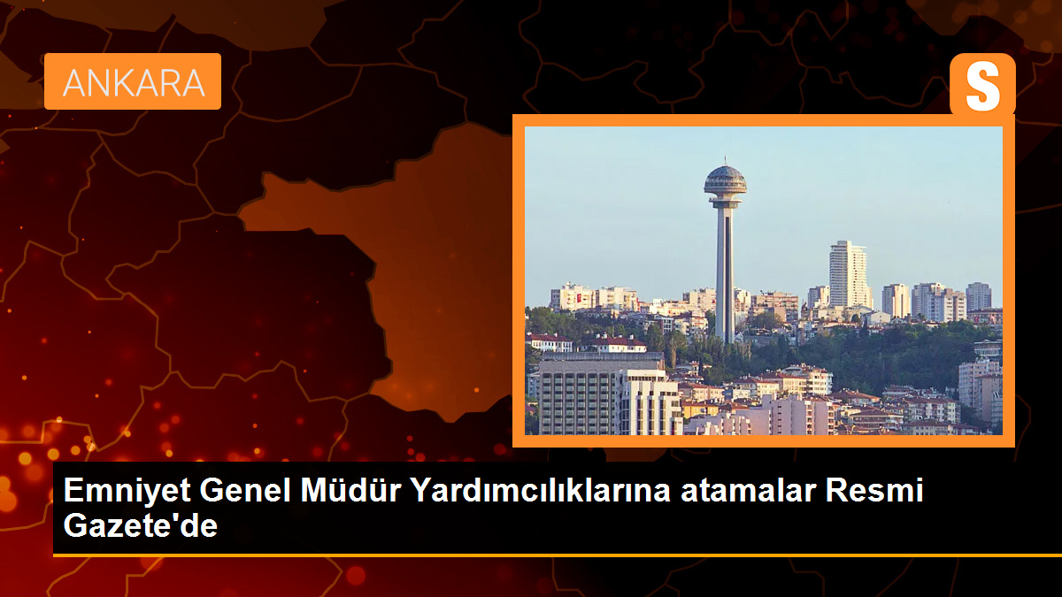 Emniyet Genel Müdürlüğü’ne Yeni Atamalar Yapıldı