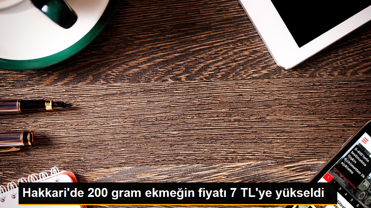 Hakkari’de 200 gram ekmeğin fiyatı 7 TL’ye yükseldi