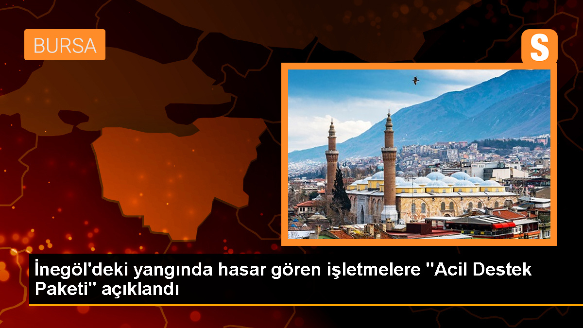 İnegöl’deki yangında hasar gören işletmelere KOSGEB Acil Destek Kredisi