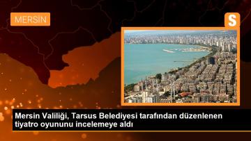 Mersin Valiliği, Tarsus Belediyesi tarafından düzenlenen tiyatro oyununu incelemeye aldı