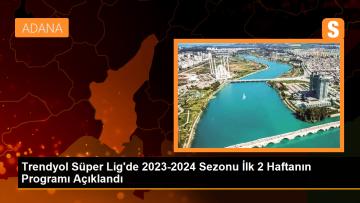 Trendyol Süper Lig’de 2023-2024 Sezonu İlk 2 Haftanın Programı Açıklandı