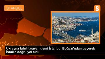 Ukrayna tahılını taşıyan gemi İstanbul Boğazı’ndan İsrail’e doğru yol aldı